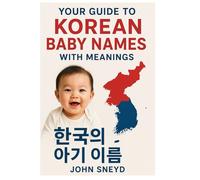 Your Guide to Korean Baby Names With Meanings: A Complete Guide to Meaningful Korean Baby Names for Your Little One