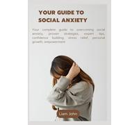 your guide to social anxiety: Your complete guide to overcoming social anxiety, proven strategies, expert tips, confidence building, stress relief, personal growth, empowerment