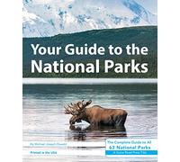 Your Guide to the National Parks: The Complete Guide to All 63 National Parks