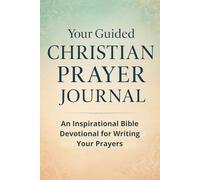 Your Guided Christian Prayer Journal: An Inspirational Bible Devotional for Writing Your Prayers, Notes and Gratitude Daily with Reflections from Scripture