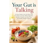 Your Gut Is Talking: An Easy Guide to the Gut-Brain Axis for Calmer Cravings, Better Digestion, Steadier Energy, Less Brain Fog, and Healthy Weight Support