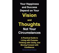 Your Happiness and Success Depend on Your Vision and Thoughts, Not Your Circumstances: A Practical Guide to Living with Purpose, Thinking with Clarity, and Moving Forward with Confidence.