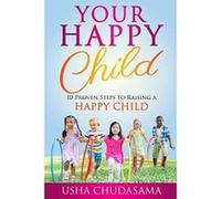 Your Happy Child: 10 Proven Steps to Raising a Happy Child - [Version Originale] Inconnu (Auteur)