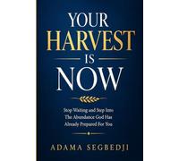 Your Harvest Is Now: Stop Waiting and Step Into The Abundance God Has Already Prepared For You