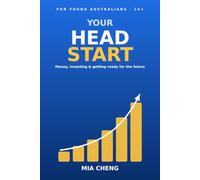 Your Head Start: The Young Australian's Guide to Money, Investing & Building Wealth - Compound Interest, Shares, ETFs, Property, Tax and Smart Money Habits for Teens (Ages 14+)