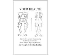 [[Your Health: A Corrective System of Exercising That Revolutionizes the Entire Field of Physical Education]] [By: Joseph Pilates] [January, 1998]