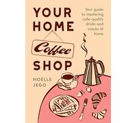 Your Home Coffee Shop: Your Guide to Mastering Cafe-Quality Drinks and Snacks at Home