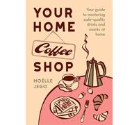 Your Home Coffee Shop Your Guide to Mastering Cafe-Quality Drinks and Snacks at Home - Hoëlle Jego - Hardie Grant North America - ebook (ePub) - Livre