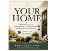 Your Home: The Complete Guide to Buying, Owning & Loving Your Home: Every Question. Every Answer. Everything You Need - A Realtor's Guide for the Savvy Buyer & Proud Homeowner
