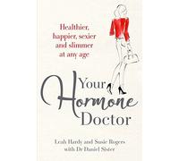Your Hormone Doctor: Be healthier, happier, sexier and slimmer at any age