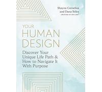 Your Human Design: Discover Your Unique Life Path & How to Navigate It With Purpose