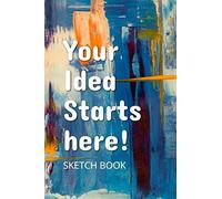 Your Idea Starts Here! Sketch Book: Notebook For Drawing And Create Your Inspire