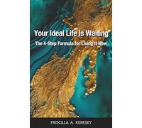 Your Ideal Life Is Waiting: The 4-Step Formula For Living It Now