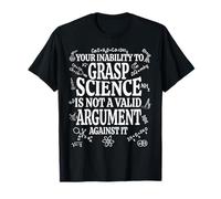 Your Inability To Grasp Science Is Not A Valid Argument Gift T-Shirt