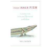 Your Inner Fish: A Journey into the 3.5 Billion-Year History of the Human Body