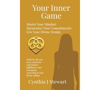 Your Inner Game: Master Your Mindset. Harmonize Your Commitments. Live Your Divine Design.