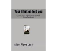 Your intuition told you: Everything Else is Negotiation with Fear A Self-Development Booklet