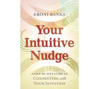 Your Intuitive Nudge: A Step-By-Step Guide to Connecting with Your Intuition
