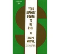 Your Infinite Power to Be Rich: Use the Power of Your Subconscious Mind to Obtain the Prosperity You Deserve