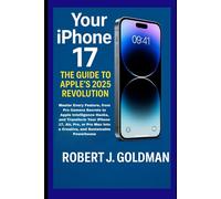 Your iPhone 17: THE GUIDE TO APPLE'S 2025 REVOLUTION: Master Every Feature, from Pro Camera Secrets to Apple Intelligence Hacks, and Transform Your ... into a Creative, and Sustainable Powerhouse