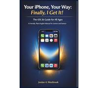 Your iPhone, Your Way: Finally, I Get It! - The iOS 26 Guide for All Ages: A Friendly, Plain-English Manual for Juniors and Seniors