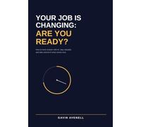 Your Job Is Changing: Are You Ready?: How to Work Smarter with AI, Stay Valuable, and Take Control of What Comes Next
