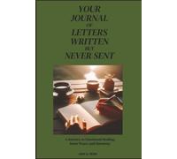 YOUR JOURNAL OF LETTERS WRITTEN BUT NEVER SENT: A Journey to Emotional Healing, Inner Peace, and Harmony