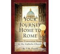 Your Journey Home to Rome: Your conversion story to the Catholic Church