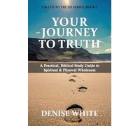 Your Journey to Truth: A Practical, Biblical Study Guide to Spiritual & Physical Wholeness