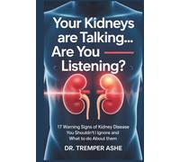 YOUR KIDNEYS ARE TALKING-ARE YOU LISTENING?: 17 Warning Signs of Kidney Disease You Shouldn't Ignore and What to Do About Them