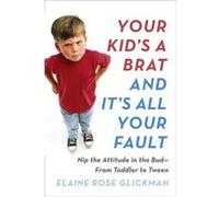 Your Kid's a Brat and it's All Your Fault - [Version Originale] Elaine Rose Glickman (Auteur)