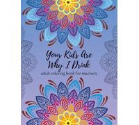 Your Kids Are Why I Drink: Adult Coloring Book for Teachers