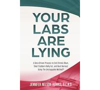 Your Labs Are Lying: A Data-Driven Process to End Chronic Bloat, Shed Stubborn Belly Fat, and Beat Burnout Using The Unstoppable Method™