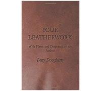 Your Leatherwork - With Plates And Diagrams By The Author