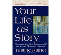 Your Life as Story: Discovering the "New Autobiography" and Writing Memoir as Literature