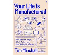 Your Life Is Manufactured: How the World is Made and How We Can Do it Better