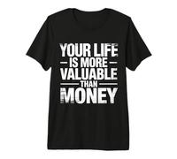 Your Life is More Valuable Than Money But |- T-Shirt Haut de Gamme