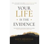 Your Life Is the Evidence: Real-Life Case Files and Guided Exercises for Uncovering the Patterns Shaping Your Life