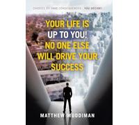 Your Life is Up to You! No One Else Will Drive Your Success: Choices Do Have Consequences - You Decide!