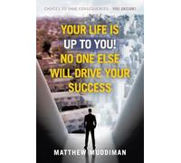 Your Life is Up to You! No One Else Will Drive Your Success: Choices Do Have Consequences - You Decide!