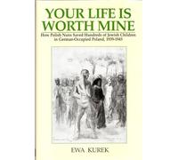 Your Life Is Worth Mine: How Polish Nuns Saved Hundreds of Jewish Children in German-Occupied Poland, 1939-1945