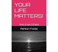 YOUR LIFE MATTERS!: THIS IS MY STORY!