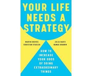 Your Life Needs a Strategy: How to Increase Your Odds of Doing Extraordinary Things