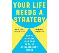 Your Life Needs a Strategy How to Increase Your Odds of Doing Extraordinary Things - Martin Reeves - Harvard Business Review Press - ebook (ePub) - Livre