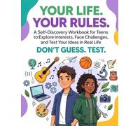 Your Life. Your Rules.: A Self-Discovery Workbook for Teens to Explore Interests, Test Ideas, and Learn What Fits