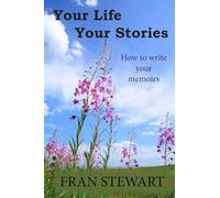 Your Life Your Stories: How to Write Your Memoirs