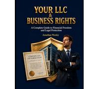 Your LLC & Business Rights: A Complete Guide to Forming, Protecting, and Growing Your LLC and Business Legally