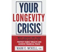 Your Longevity Crisis: What seniors and their children should do to protect family wealth and achieve financial peace