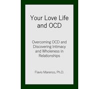 Your Love Life and OCD: Overcoming OCD and Discovering Intimacy and Wholeness in Relationships