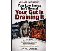 Your Low Energy Isn’t Normal Your Gut Is Draining It: The Hidden Digestive Imbalances Behind Bloating, Brain Fog, and Chronic Fatigue and How to Rebuild a Strong, Consistent Energy System
